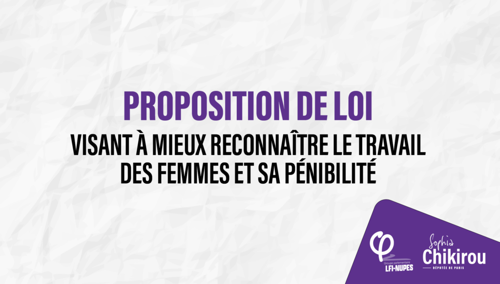 Proposition de loi ieux reconnaître le travail des femmes et sa pénibilité. Sophia Chikirou