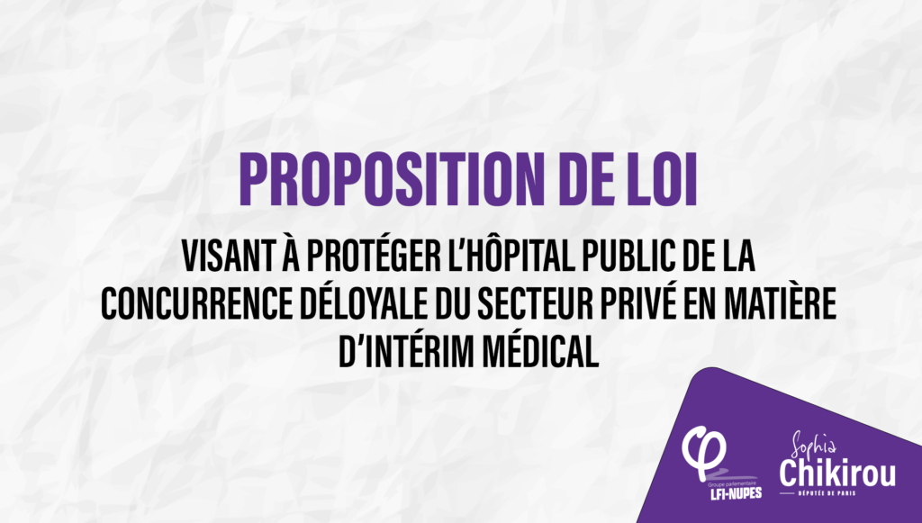 Proposition de loi visant à protéger l’hôpital public de la concurrence déloyale du secteur privé en matière d’intérim médical Sophia Chikirou