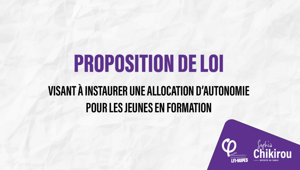 Proposition de loi visant à instaurer une allocation d’autonomie pour les jeunes en formation Sophia Chikirou