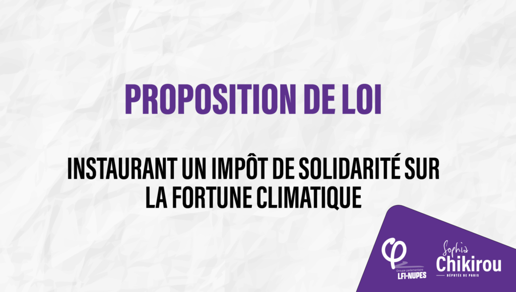 Proposition de loi instaurant un impôt de solidarité sur la fortune climatique - Sophia Chikirou