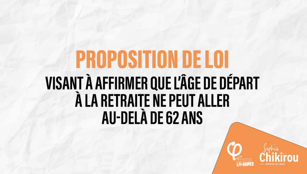 Proposition de loi visant à affirmer que l’âge de départ à la retraite ne peut aller au-delà de 62 ans Sophia Chikirou